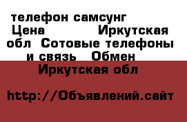  телефон самсунг core 2 › Цена ­ 3 000 - Иркутская обл. Сотовые телефоны и связь » Обмен   . Иркутская обл.